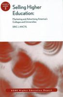 Selling Higher Education: Marketing and Advertising America's Colleges and Universities: ASHE Higher Education Report (J-B ASHE Higher Education Report Series (AEHE)) 0470437731 Book Cover