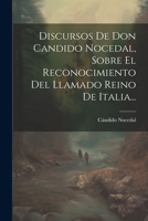 Discursos De Don Candido Nocedal, Sobre El Reconocimiento Del Llamado Reino De Italia... 1021309893 Book Cover