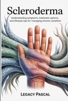 Overcoming Scleroderma: Understanding Symptoms, Treatment Options, and Lifestyle Tips for Managing Chronic Condition B0FVF95Y2F Book Cover