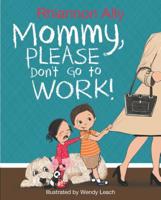 Mommy, Please Don't Go to Work! 1732344701 Book Cover