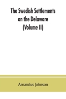 The Swedish settlements on the Delaware: their history and relation to the Indians, Dutch and English, 1638-1664 : with an account of the South, the ... of Sweden to regain the colony (Volume II) 9353863104 Book Cover