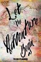 Let The Adventure Begin: 6x9 To Do Planner Journal With 120 Checklist Pages, Vacation Travel Planning Notebook, School Planner 1075304431 Book Cover