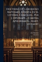 Doctrina De Laborioso Baptismo, Asserta Ex Ss. Litteris, Conciliis... Per J. Opstraet,... Contra Aphorismos... Mart. Steyaert 1246150719 Book Cover