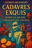 Cadavres Exquis : Quand les Anciens S’amusaient Avec l’Au-Delà: Rituels, malédictions, enfers et bizarreries funéraires du monde antique (French Edition) B0G3VLYVYF Book Cover