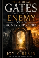 The Spiritual Gates That Give the Enemy Access to Homes and Cities B0H23TQFVC Book Cover