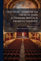 Docteur!... comédie en un acte [par] Alexandre Bisson & Georges Thurner 1176144006 Book Cover