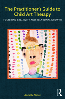 The Practitioner's Guide to Child Art Therapy: Fostering Creativity and Relational Growth 0415829038 Book Cover