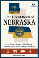 THE GREAT BOOK OF NEBRASKA: Incredible History, Wild Facts, and the Spirit That Shaped America B0GGJF231M Book Cover
