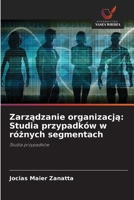 Zarzadzanie organizacja: Studia przypadków w róznych segmentach: Studia przypadków (Polish Edition) 620871477X Book Cover