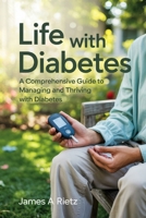 Life with Diabetes: A Comprehensive Guide to Managing and Thriving with Diabetes B0F349JGVS Book Cover