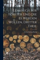 Lehrbuch F�r F�rster Und Die Es Werden Wollen, Dritter Theil 1017583455 Book Cover