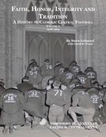 Faith, Honor, Integrity and Tradition : A History of Catholic Central Football - Volume I 0983919615 Book Cover