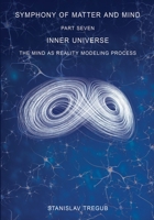 Inner Universe: The Mind as Reality Modeling Process (Symphony of Matter and Mind) B09C39GYL9 Book Cover