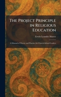The Project Principle in Religious Education: A Manual of Theory and Practice for Church-School Leaders 1025928091 Book Cover