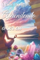 Aprendendo a ser eu: Como identificar que a sabotagem diária tira você da sua essência e mostra como deixar a dependência emocional de vez sem medo ... ter que sofrer com isso (Portuguese Edition) 6501476437 Book Cover