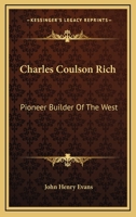 Charles Coulson Rich: Pioneer Builder Of The West 116297852X Book Cover