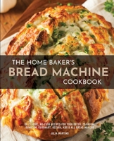 The Home Baker's Bread Machine Cookbook: 101 Classic, No-Fuss Recipes for Your Oster, Zojirushi, Sunbeam, Cuisinart, Secura, KBS & All Bread Makers B08MSQTD9G Book Cover