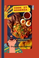 Cook It Nigeria: An Easy Guide To Cook Nigerian Foods B0BR71H5B5 Book Cover
