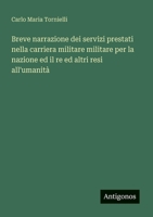 Breve narrazione dei servizi prestati nella carriera militare militare per la nazione ed il re ed altri resi all'umanità (Italian Edition) 3563208174 Book Cover