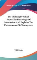 The Philosophy Which Shows the Physiology of Mesmerism: And Explains the Phenomenon of Clairvoyance 1163098655 Book Cover