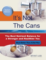 It’s Not the Cans: The Best Nutrient Balance for a Stronger and Healthier You 0692028781 Book Cover