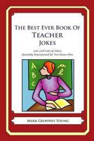 The Best Ever Book of Teacher Jokes: Lots and Lots of Jokes Specially Repurposed for You-Know-Who 1468078682 Book Cover