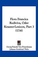 Flora Francica Rediviva, Oder Krauter-Lexicon, Part 3 (1716) 1166212629 Book Cover