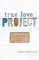 True Love Project: How the Gospel Defines Your Purity 1433684330 Book Cover
