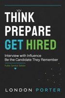 Think - Prepare - Get Hired: Interview With Influence - Be The Candidate They Remember B0HH3MJ5T1 Book Cover
