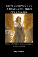 LIBRO DE ORACIÓN DE LA NOVENA DEL ÁNGEL DE LA GUARDA: El don celestial de la compañía para el alma cristiana (Spanish Edition) B0FQBRP4PX Book Cover