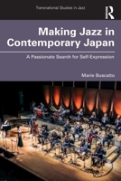 Making Jazz in Contemporary Japan: A Passionate Search for Self-Expression (Transnational Studies in Jazz) 1032603887 Book Cover