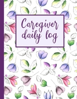 Caregiver Daily Log: A Patient Care Logbook for Caregivers 1698524935 Book Cover