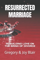 RESURRECTED MARRIAGE: REBUILDING LOVE ON THE BRINK OF DIVORCE B0CJ485Q33 Book Cover