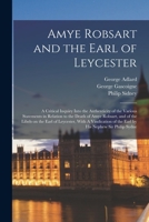 Amye Robsart and the Earl of Leycester: A Critical Inquiry Into the Authenticity of the Various Statements in Relation to the Death of Amye Robsart, ... of the Earl by his Nephew Sir Philip Sydne 1018128018 Book Cover