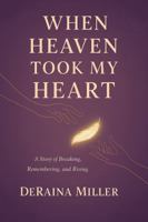 When Heaven Took My Heart: A Story of Breaking, Remembering, and Rising 1970725044 Book Cover