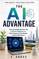 The AI Advantage: How Knowledge Workers Use Artificial Intelligence to Work Smarter, Focus Deeper, and Get More Done B0HCWM49T1 Book Cover