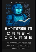 Synapse AI Crash Course: A Comprehensive Guide for AI Developers to Maximize RAG 2.0 Efficiency with Minimal Code Changes on Habana Gaudi (Synapse AI ... AI Architectures for Intelligence Blueprint) B0F4XSVF3C Book Cover
