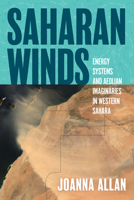 Saharan Winds: Energy Systems and Aeolian Imaginaries in Western Sahara (Energy and Society) 1959000233 Book Cover