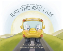 Just the Way I Am: A Sam the School Bus Story B0FBZGBPWH Book Cover