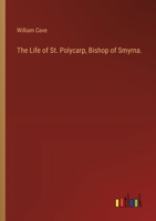 The Life of St. Polycarp, Bishop of Smyrna. 3385116228 Book Cover