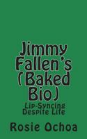 Jimmy Fallen's (Baked Bio): Lip-Syncing Despite Life 1508429766 Book Cover