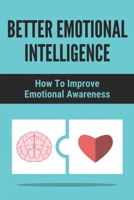 Better Emotional Intelligence: How To Improve Emotional Awareness: How To Analyze People'S Behavior B094SZRWGY Book Cover