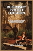 BUSHCRAFT PROJEKT LEITFADEN: Erfahren Notfallbereitschaft und grundlegende Strategien zum Überleben in der Wildnis (German Edition) B0DT3VZJQV Book Cover