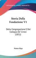 Storia Della Fondazione V1: Della Congregazione E Del Collegio De' Cinesi (1832) 1166793575 Book Cover