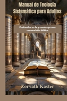 Manual de Teología Sistemática para Adultos: Profundice su fe y construya una cosmovisión bíblica (Spanish Edition) B0GQYTN81Z Book Cover