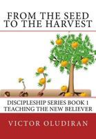 From the Seed to the Harvest: Discipleship Series Book 1: Teaching the New Believer 1512091642 Book Cover