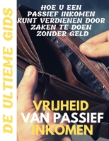Vrijheid van passief inkomen: de ultieme gids Hoe u een passief inkomen kunt verdienen door zaken te doen zonder geld B08GLMMDDK Book Cover