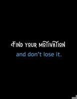 Find Your Motivation And Don't Lose It: Motivational Notebook For Entrepreneurs And Leaders: Amazing Notebook/Journal/Workbook - Perfectly Sized 8.5x11 - 100 Pages 1709856416 Book Cover