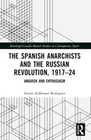 The Spanish Anarchists and the Russian Revolution, 1917-24: Anguish and Enthusiasm 1032535229 Book Cover