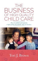 The Business of High Quality Child Care: How to Establish and Maintain a High-Quality & Profitable Childcare Business B0DTC5Y6D5 Book Cover